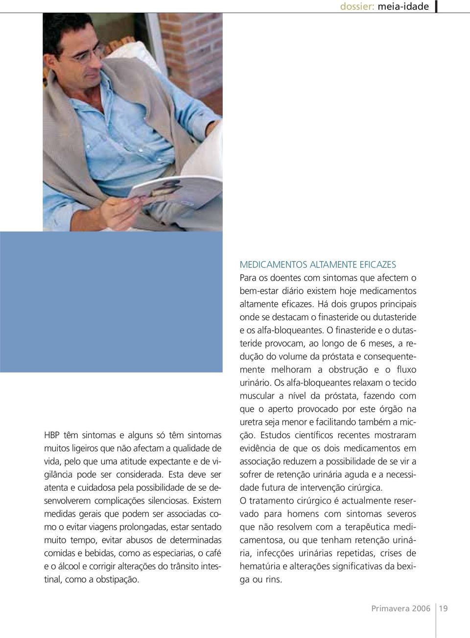 Existem medidas gerais que podem ser associadas como o evitar viagens prolongadas, estar sentado muito tempo, evitar abusos de determinadas comidas e bebidas, como as especiarias, o café e o álcool e