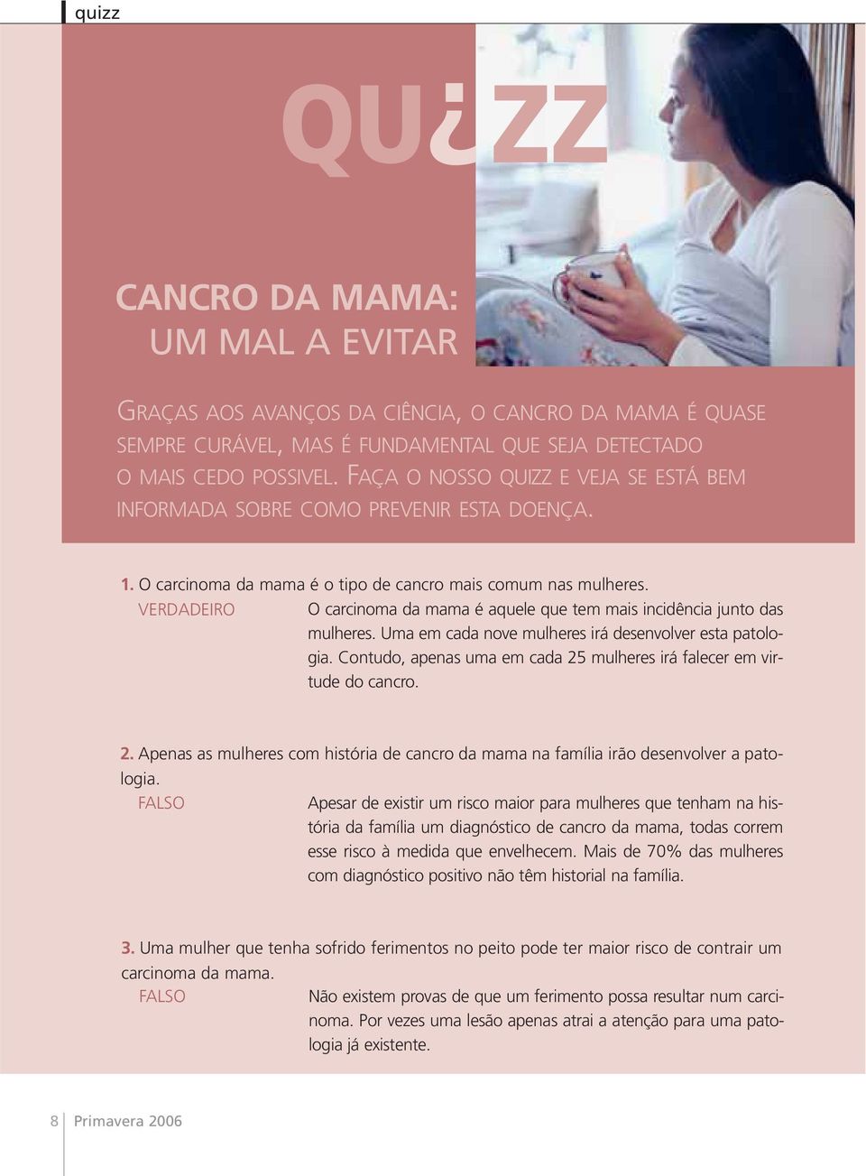 VERDADEIRO O carcinoma da mama é aquele que tem mais incidência junto das mulheres. Uma em cada nove mulheres irá desenvolver esta patologia.