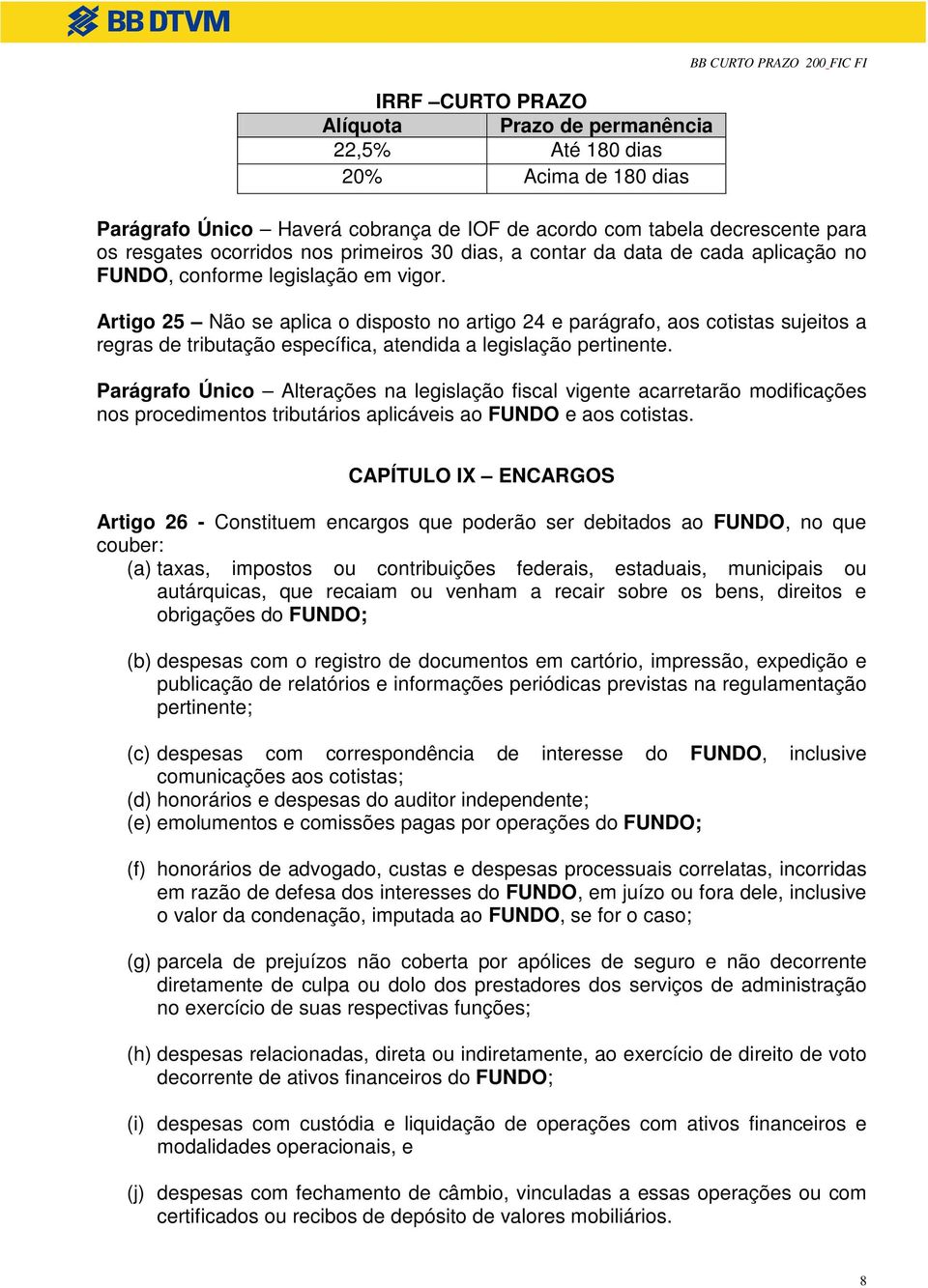 Artigo 25 Não se aplica o disposto no artigo 24 e parágrafo, aos cotistas sujeitos a regras de tributação específica, atendida a legislação pertinente.