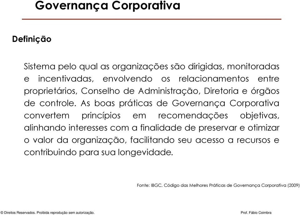 As boas práticas de Governança Corporativa convertem princípios em recomendações objetivas, alinhando interesses com a finalidade de