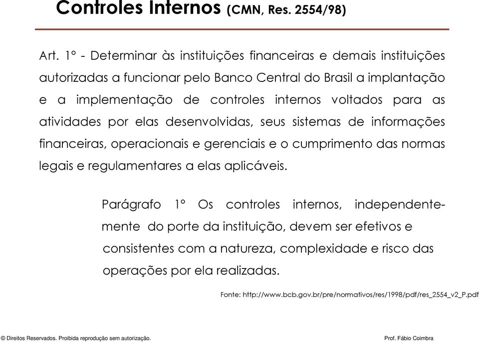 internos voltados para as atividades por elas desenvolvidas, seus sistemas de informações financeiras, operacionais e gerenciais e o cumprimento das normas legais e