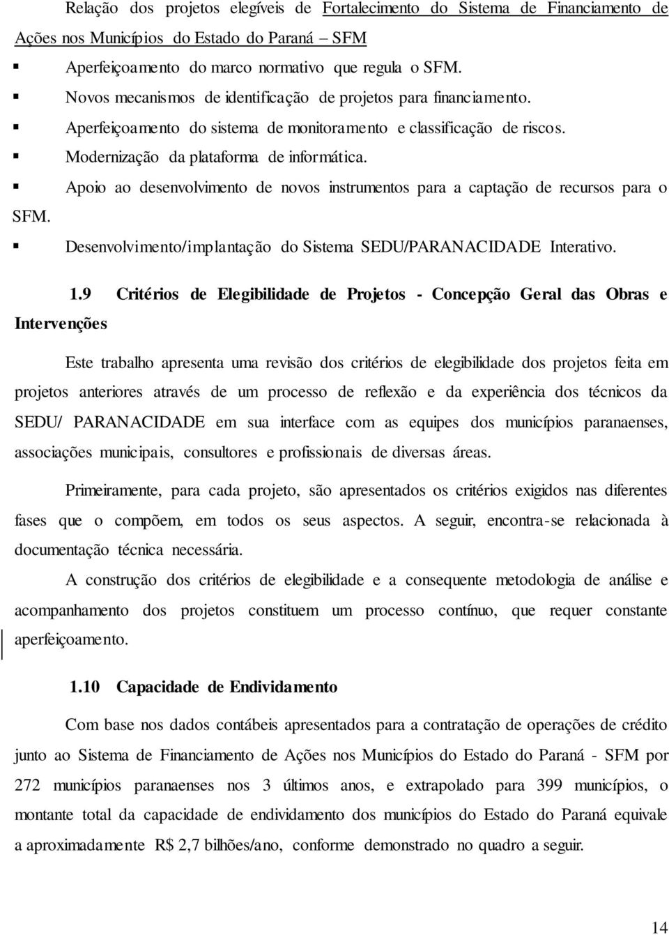 Apoio ao desenvolvimento de novos instrumentos para a captação de recursos para o SFM. Desenvolvimento/implantação do Sistema SEDU/PARANACIDADE Interativo. 1.