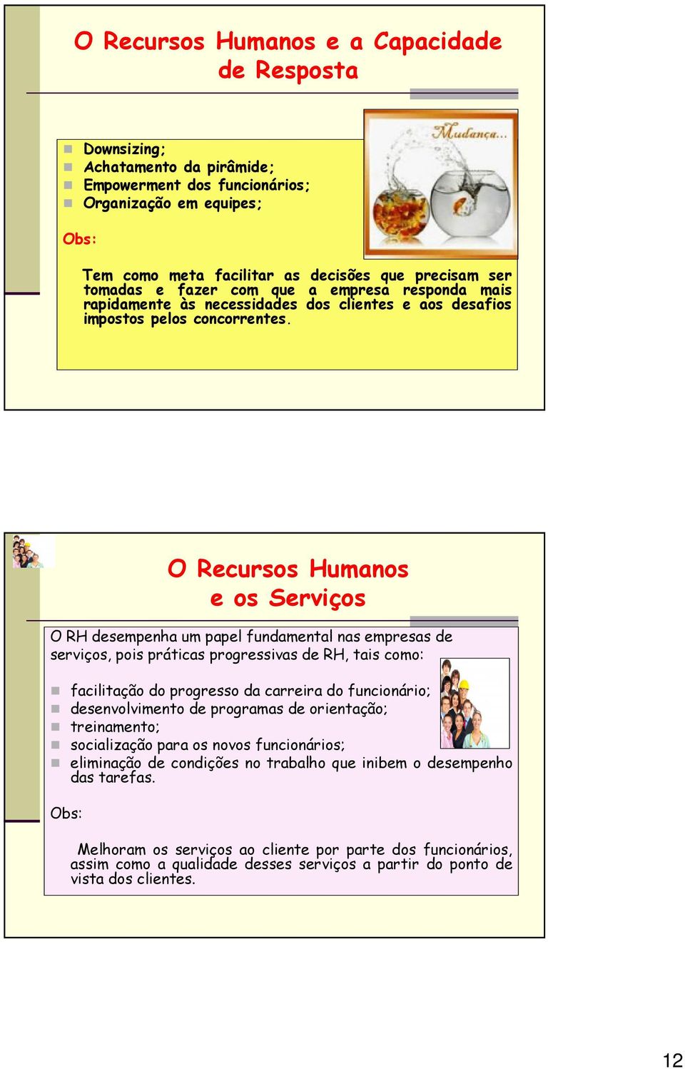 O Recursos Humanos e os Serviços O RH desempenha um papel fundamental nas empresas de serviços, pois práticas progressivas de RH, tais como: facilitação do progresso da carreira do funcionário;