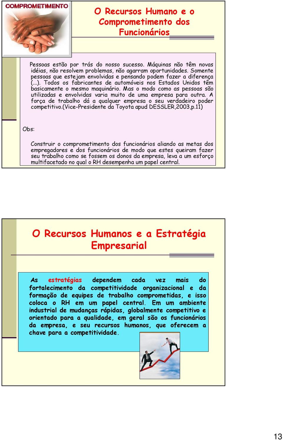 Mas o modo como as pessoas são utilizadas e envolvidas varia muito de uma empresa para outra. A força de trabalho dá a qualquer empresa o seu verdadeiro poder competitivo.