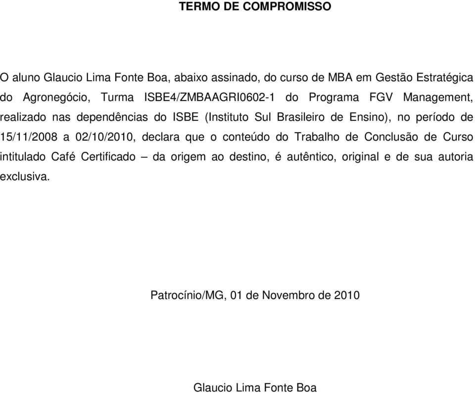 Ensino), no período de 15/11/2008 a 02/10/2010, declara que o conteúdo do Trabalho de Conclusão de Curso intitulado Café