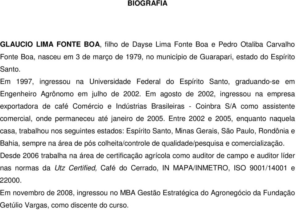Em agosto de 2002, ingressou na empresa exportadora de café Comércio e Indústrias Brasileiras - Coinbra S/A como assistente comercial, onde permaneceu até janeiro de 2005.