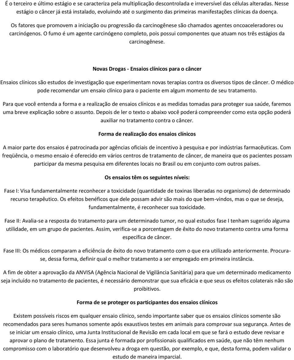 Os fatores que promovem a iniciação ou progressão da carcinogênese são chamados agentes oncoaceleradores ou carcinógenos.