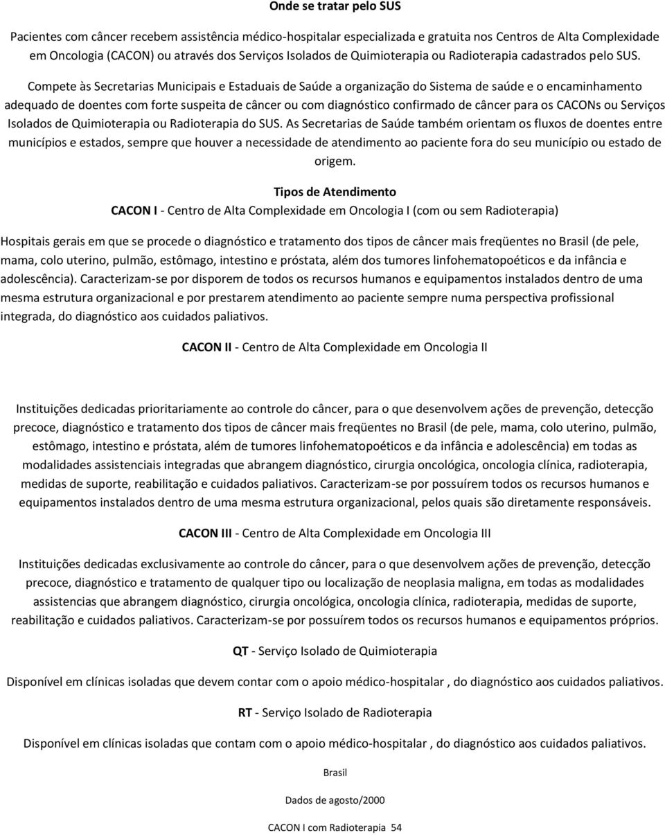 Compete às Secretarias Municipais e Estaduais de Saúde a organização do Sistema de saúde e o encaminhamento adequado de doentes com forte suspeita de câncer ou com diagnóstico confirmado de câncer