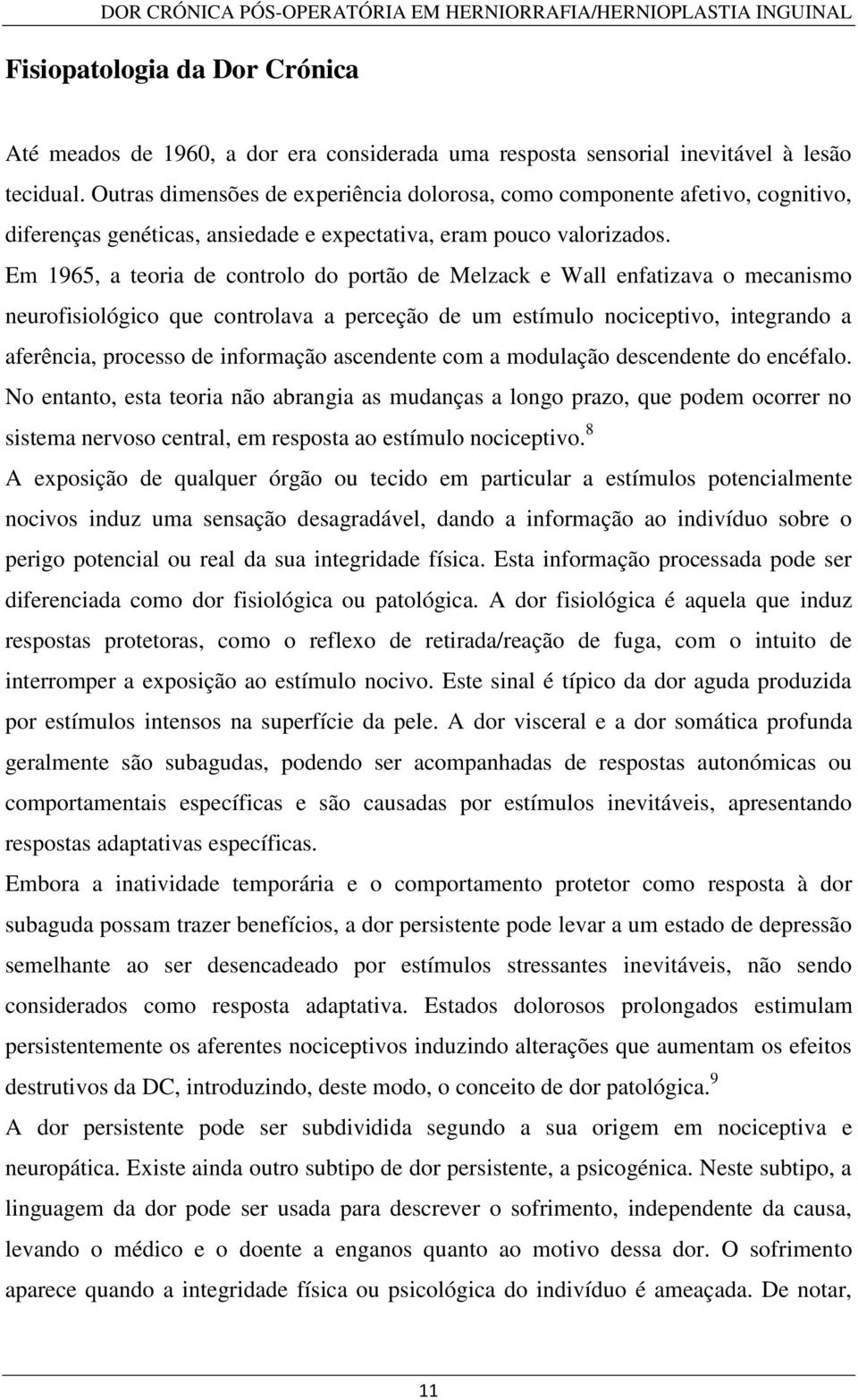 Em 1965, a teoria de controlo do portão de Melzack e Wall enfatizava o mecanismo neurofisiológico que controlava a perceção de um estímulo nociceptivo, integrando a aferência, processo de informação