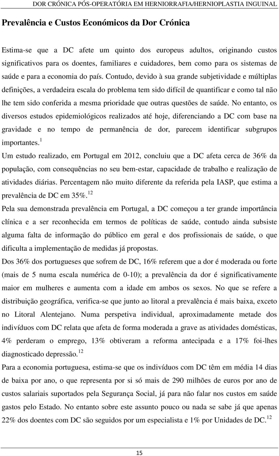 Contudo, devido à sua grande subjetividade e múltiplas definições, a verdadeira escala do problema tem sido difícil de quantificar e como tal não lhe tem sido conferida a mesma prioridade que outras