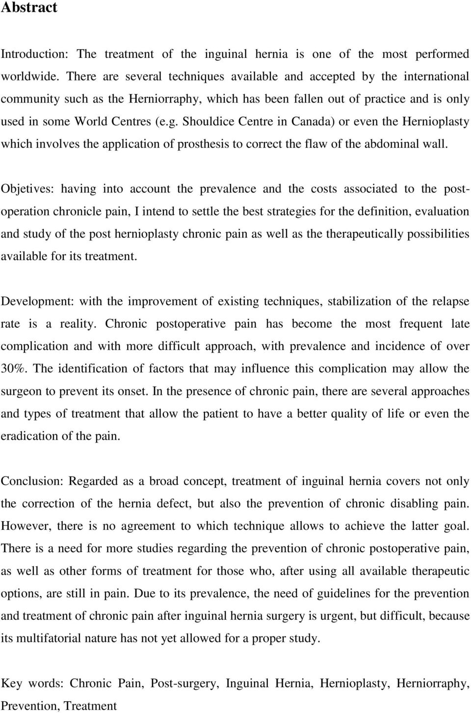 Shouldice Centre in Canada) or even the Hernioplasty which involves the application of prosthesis to correct the flaw of the abdominal wall.