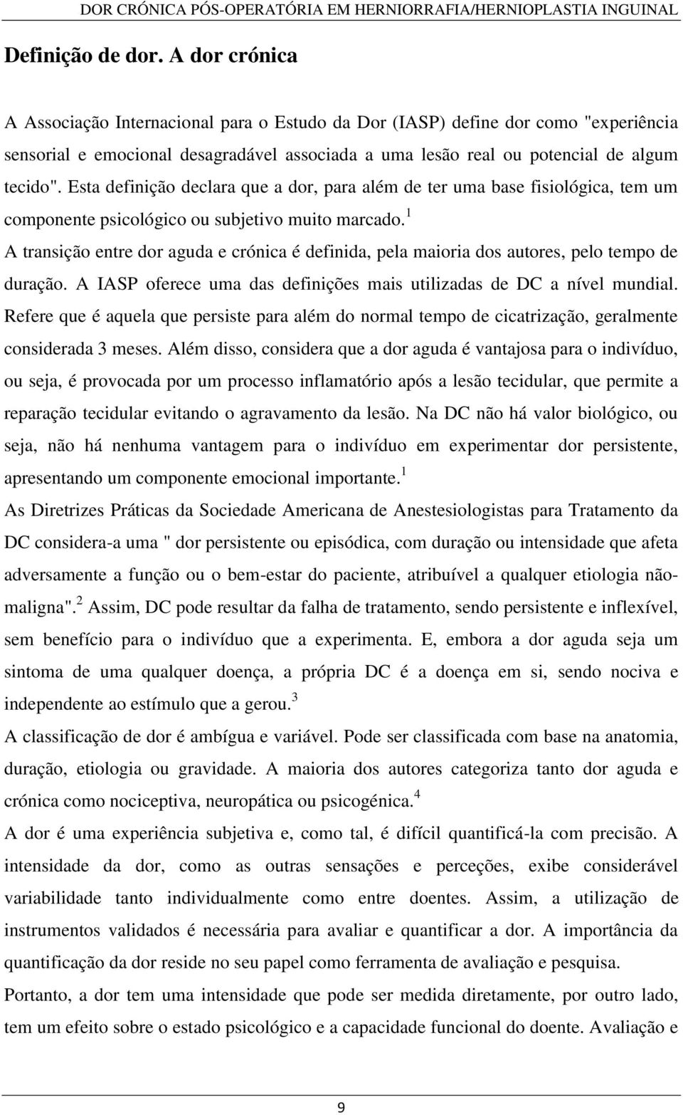 Esta definição declara que a dor, para além de ter uma base fisiológica, tem um componente psicológico ou subjetivo muito marcado.