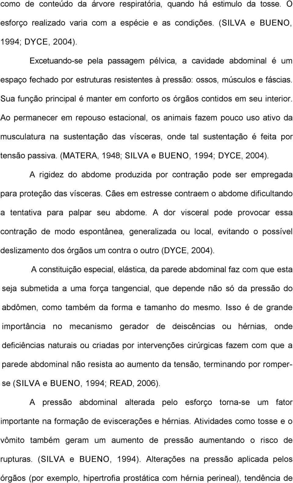 Sua função principal é manter em conforto os órgãos contidos em seu interior.