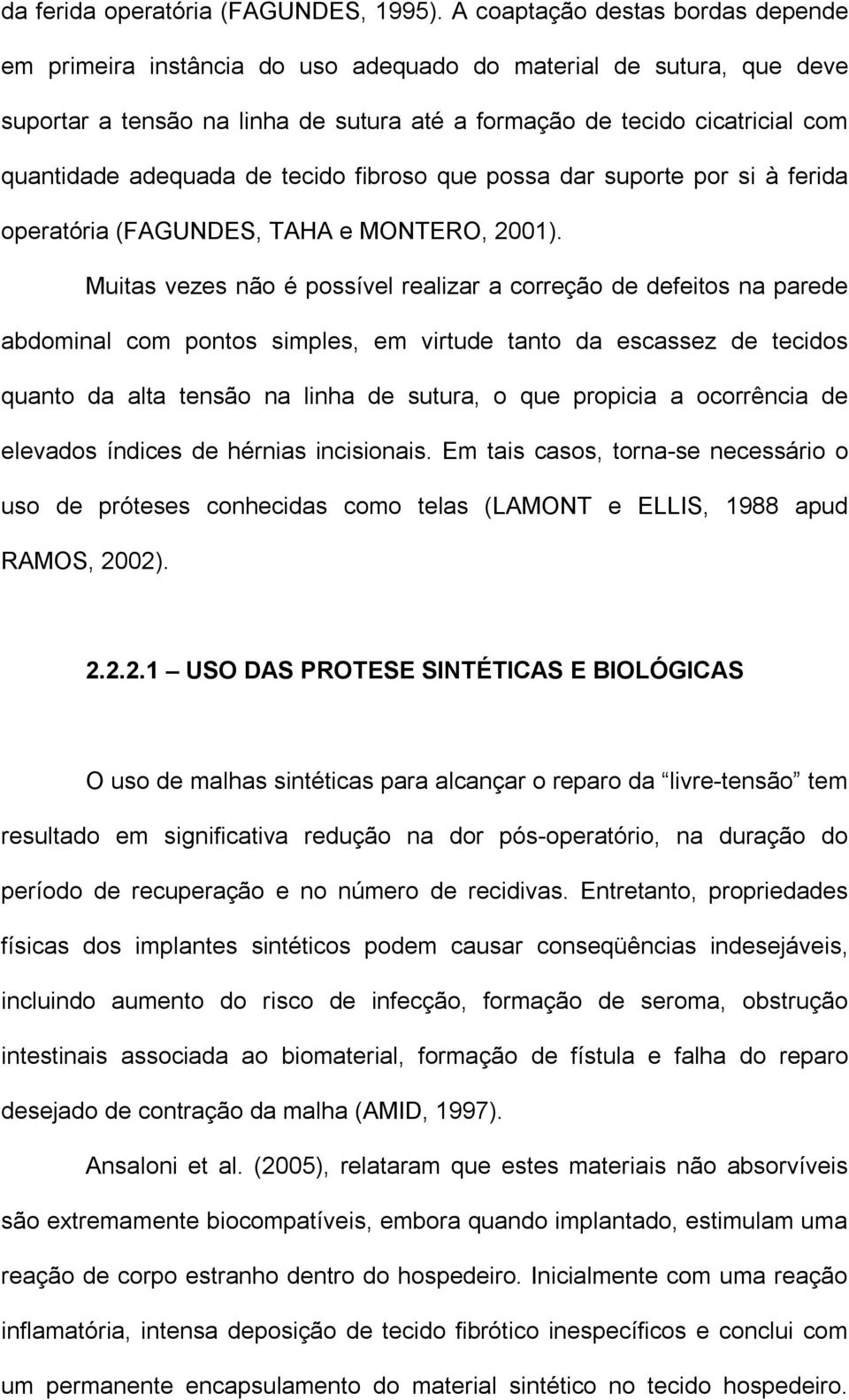 adequada de tecido fibroso que possa dar suporte por si à ferida operatória (FAGUNDES, TAHA e MONTERO, 2001).