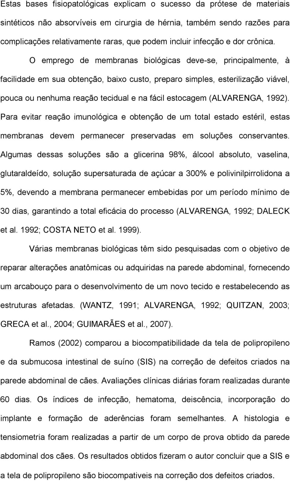 O emprego de membranas biológicas deve-se, principalmente, à facilidade em sua obtenção, baixo custo, preparo simples, esterilização viável, pouca ou nenhuma reação tecidual e na fácil estocagem