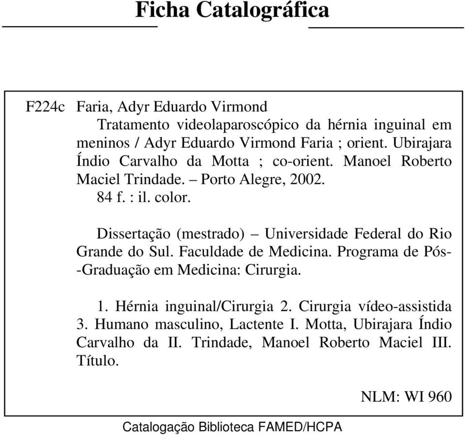 Dissertação (mestrado) Universidade Federal do Rio Grande do Sul. Faculdade de Medicina. Programa de Pós- -Graduação em Medicina: Cirurgia. 1.