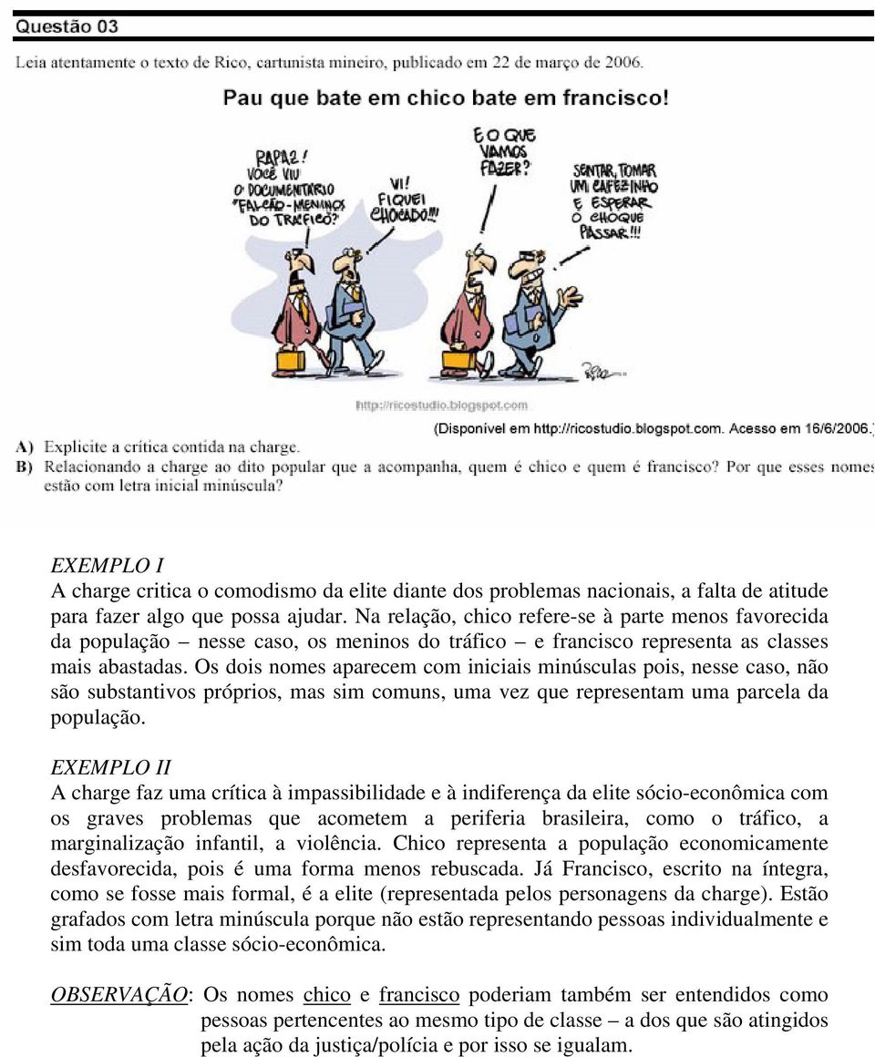 Os dois nomes aparecem com iniciais minúsculas pois, nesse caso, não são substantivos próprios, mas sim comuns, uma vez que representam uma parcela da população.