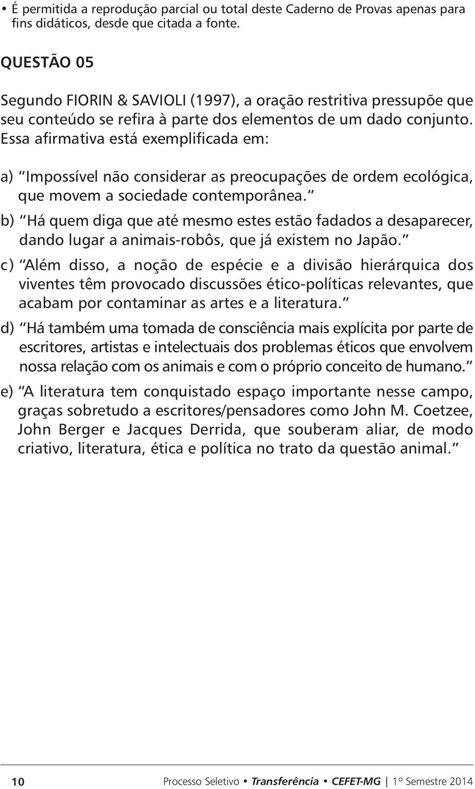 b) Há quem diga que até mesmo estes estão fadados a desaparecer, dando lugar a animais-robôs, que já existem no Japão.