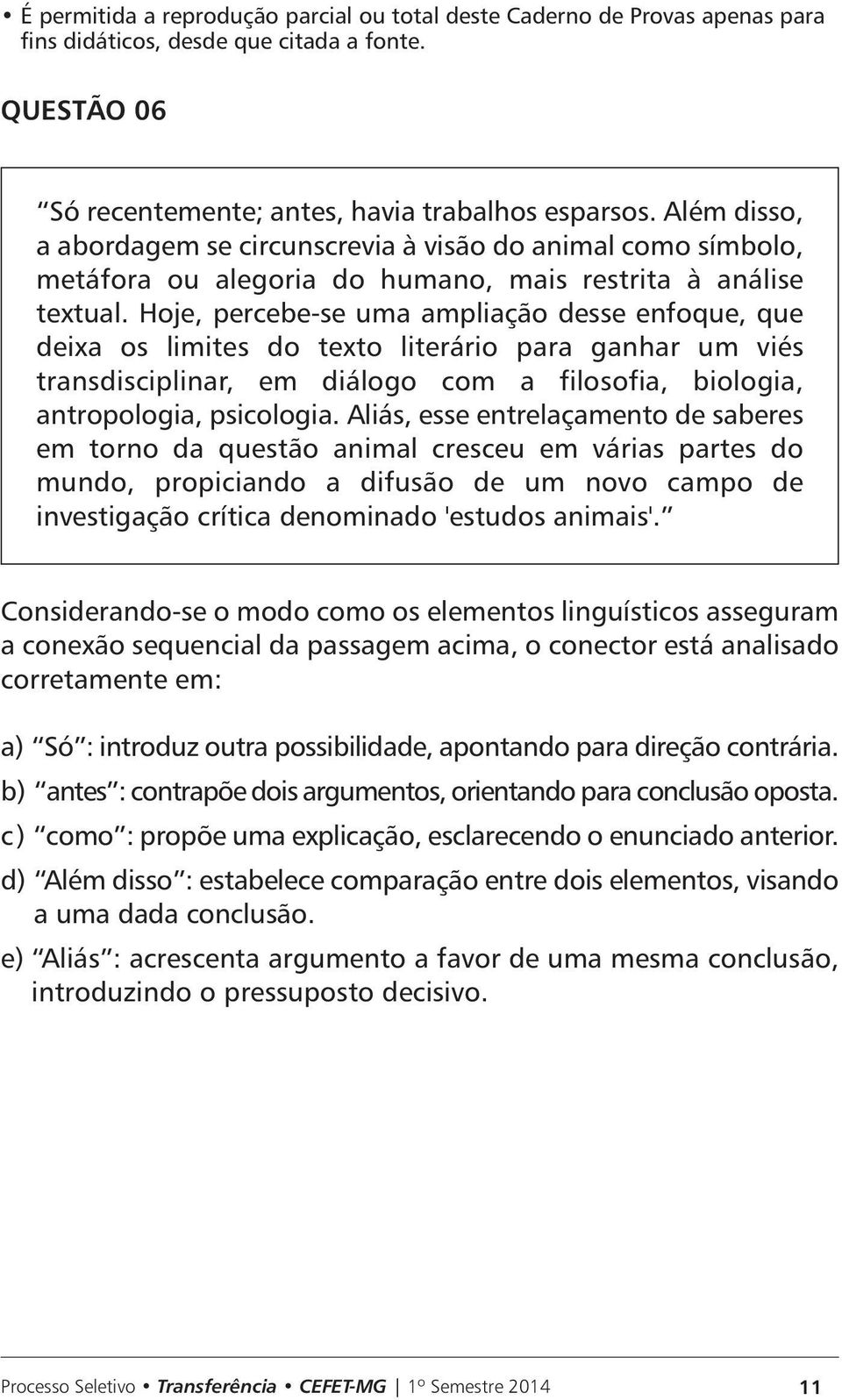 Aliás, esse entrelaçamento de saberes em torno da questão animal cresceu em várias partes do mundo, propiciando a difusão de um novo campo de investigação crítica denominado 'estudos animais'.