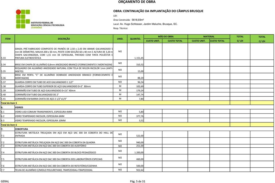 33 GRADIL PRÉ-FABRICADO COPOSTO DE PAINÉIS DE 2,50 x 2,43 E ARAE GALVANIZADO 5 mm DE DIÂETRO, ALHA 200 x 50 mm, POSTE CO SECÇÃO 60 x 40 mm E ALTURA DE 3,20 m CHAPA GALVANIZADA, CO 1,55 mm DE