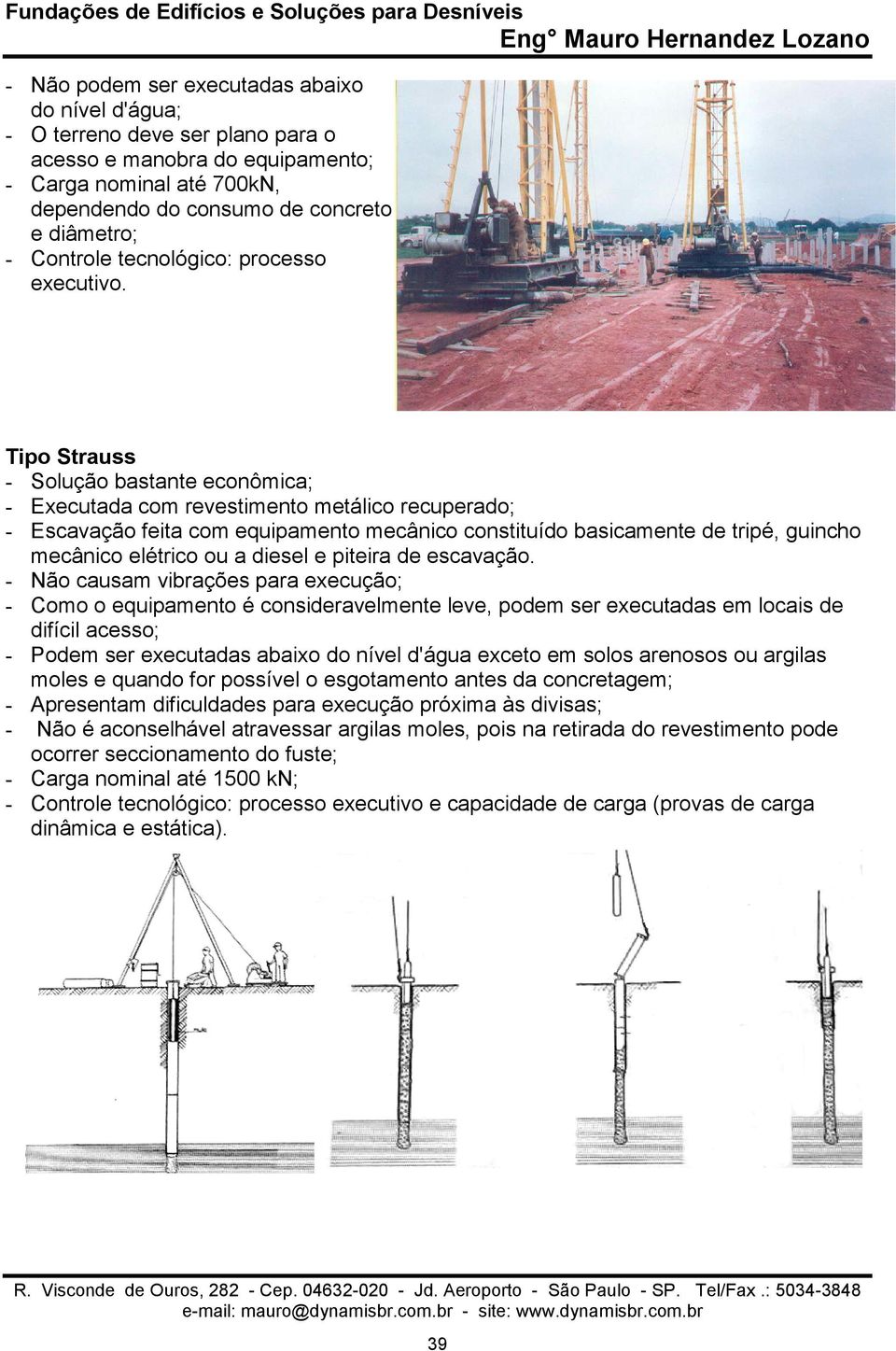 Tipo Strauss - Solução bastante econômica; - Executada com revestimento metálico recuperado; - Escavação feita com equipamento mecânico constituído basicamente de tripé, guincho mecânico elétrico ou