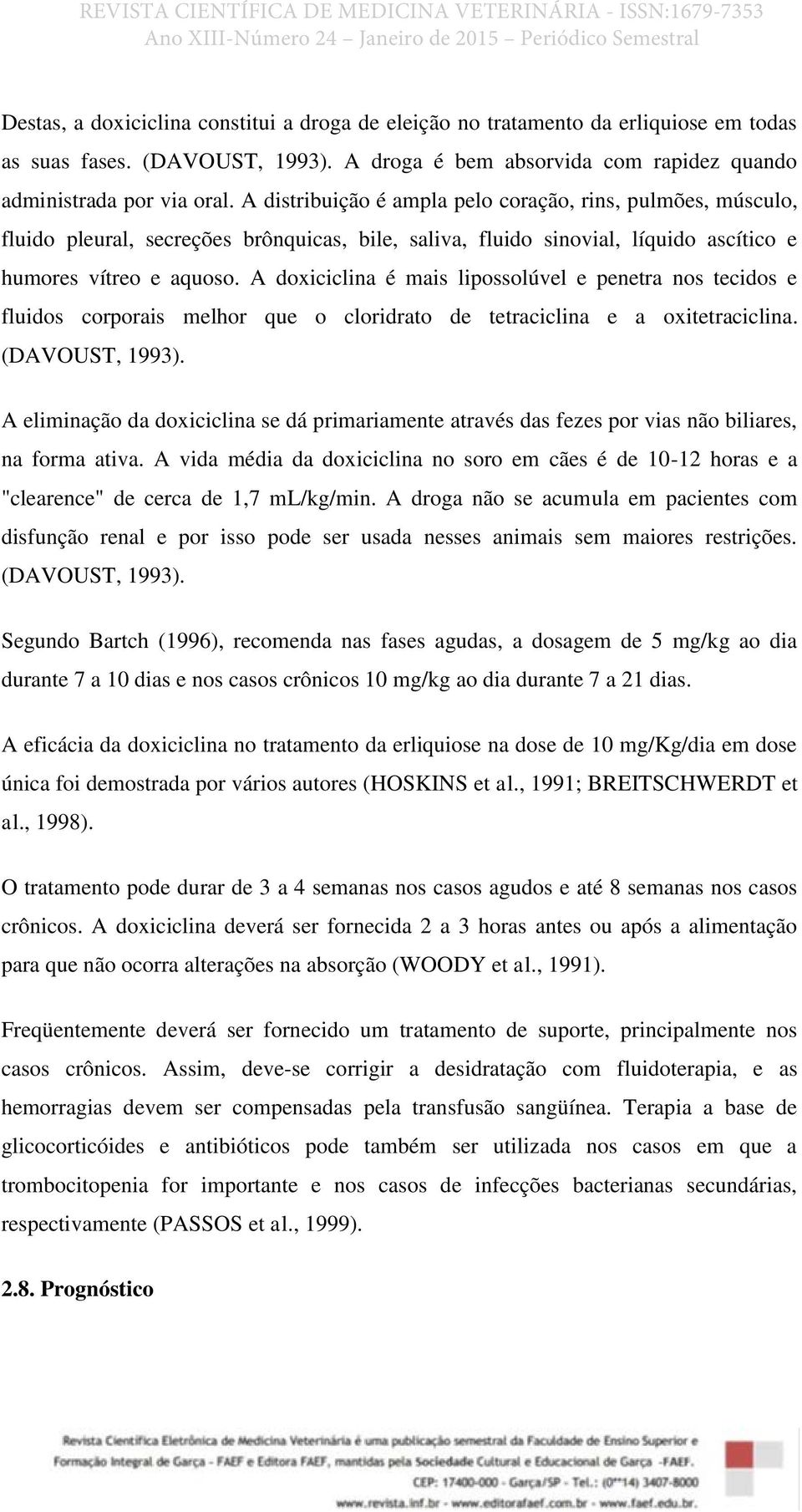 A doxiciclina é mais lipossolúvel e penetra nos tecidos e fluidos corporais melhor que o cloridrato de tetraciclina e a oxitetraciclina. (DAVOUST, 1993).