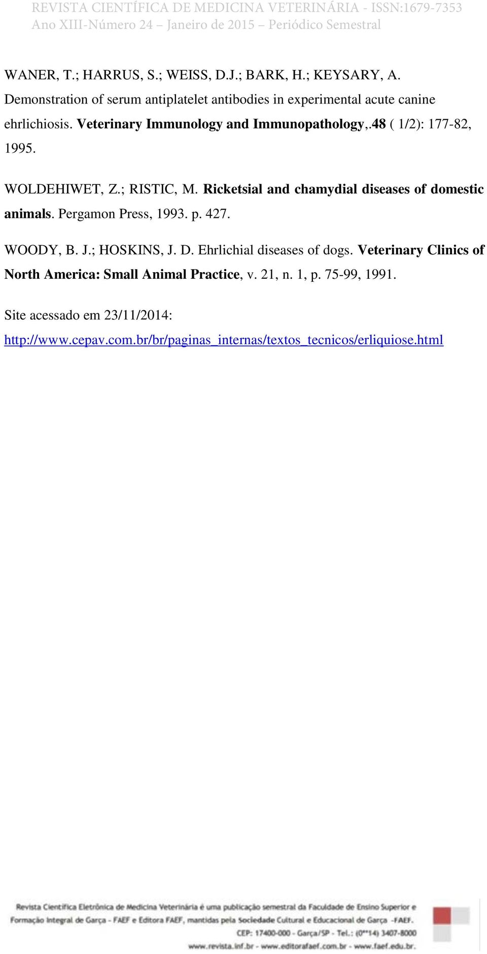 48 ( 1/2): 177-82, 1995. WOLDEHIWET, Z.; RISTIC, M. Ricketsial and chamydial diseases of domestic animals. Pergamon Press, 1993. p. 427.