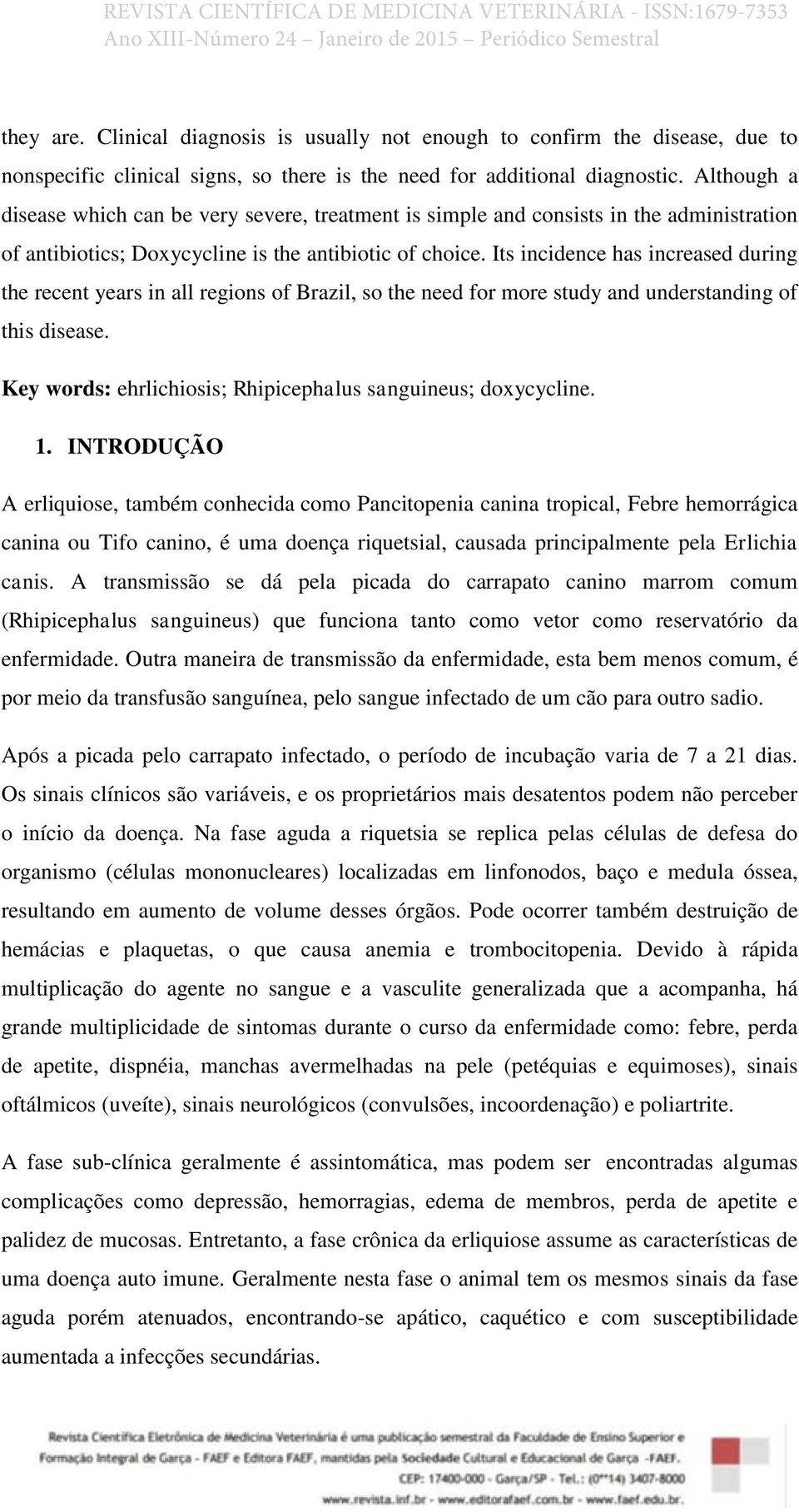 Its incidence has increased during the recent years in all regions of Brazil, so the need for more study and understanding of this disease.