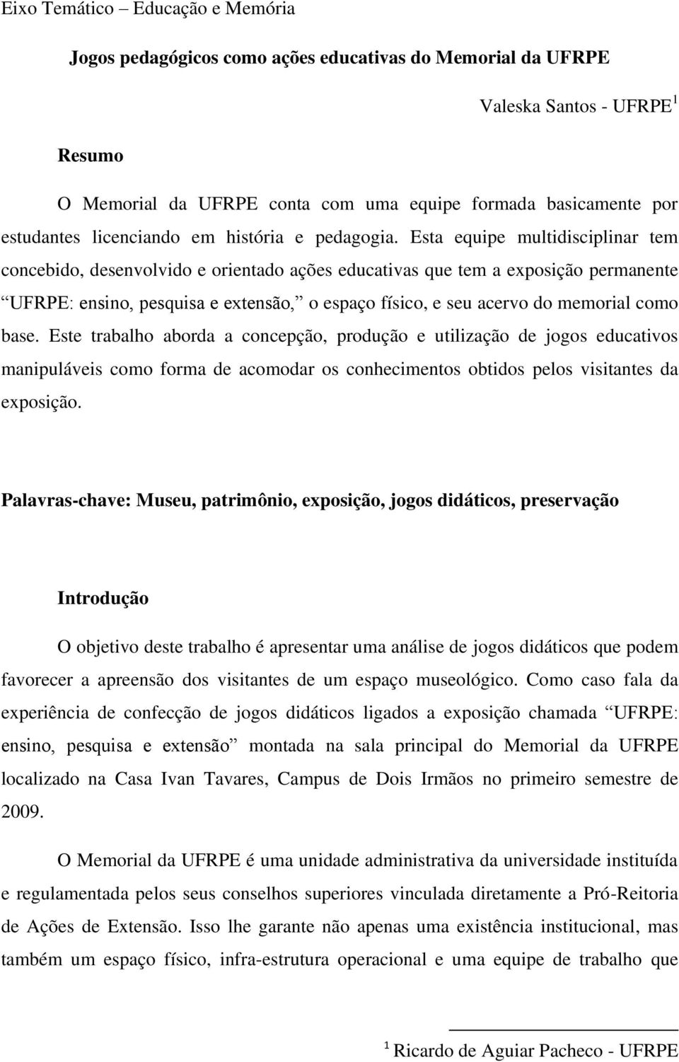 Esta equipe multidisciplinar tem concebido, desenvolvido e orientado ações educativas que tem a exposição permanente UFRPE: ensino, pesquisa e extensão, o espaço físico, e seu acervo do memorial como