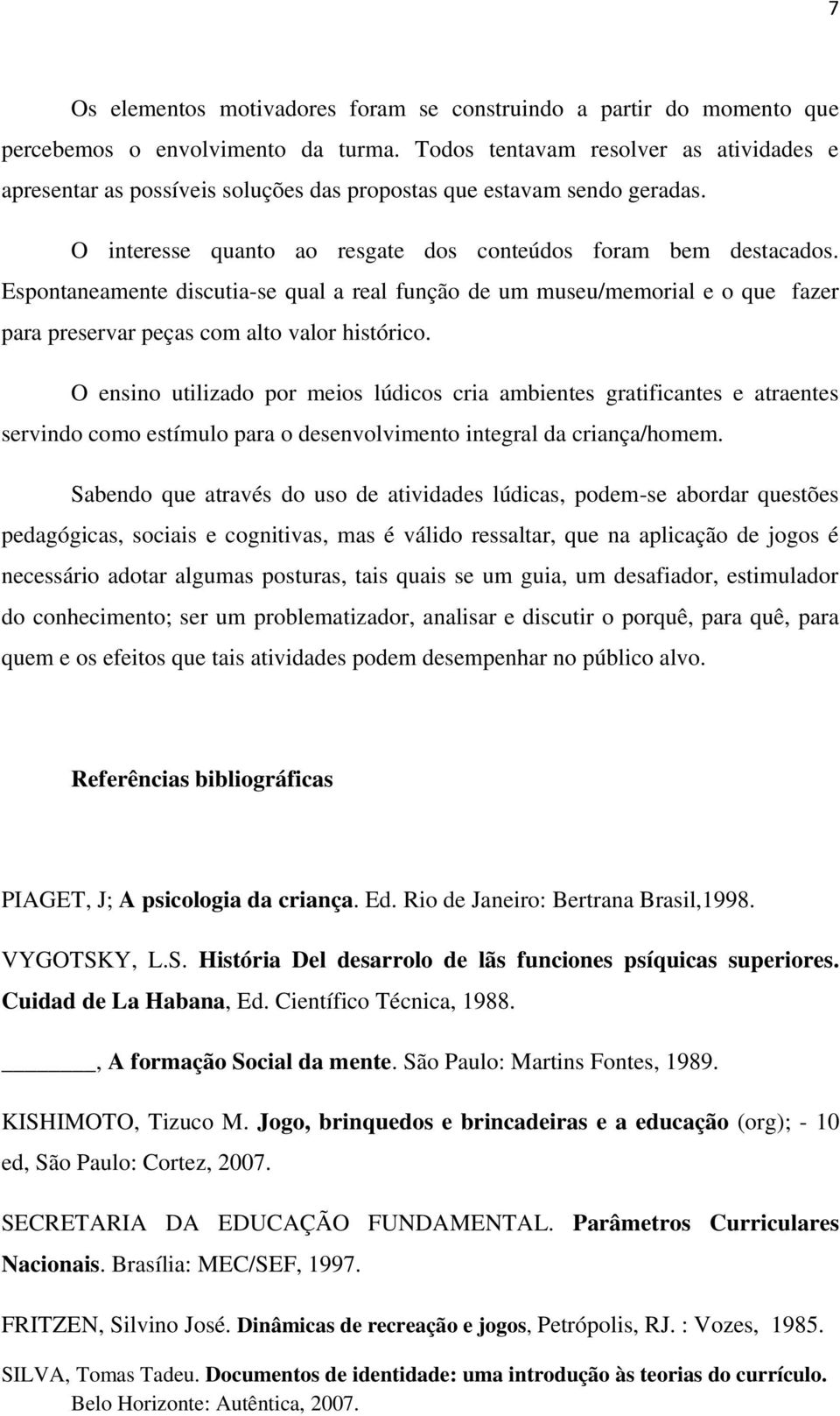 Espontaneamente discutia-se qual a real função de um museu/memorial e o que fazer para preservar peças com alto valor histórico.