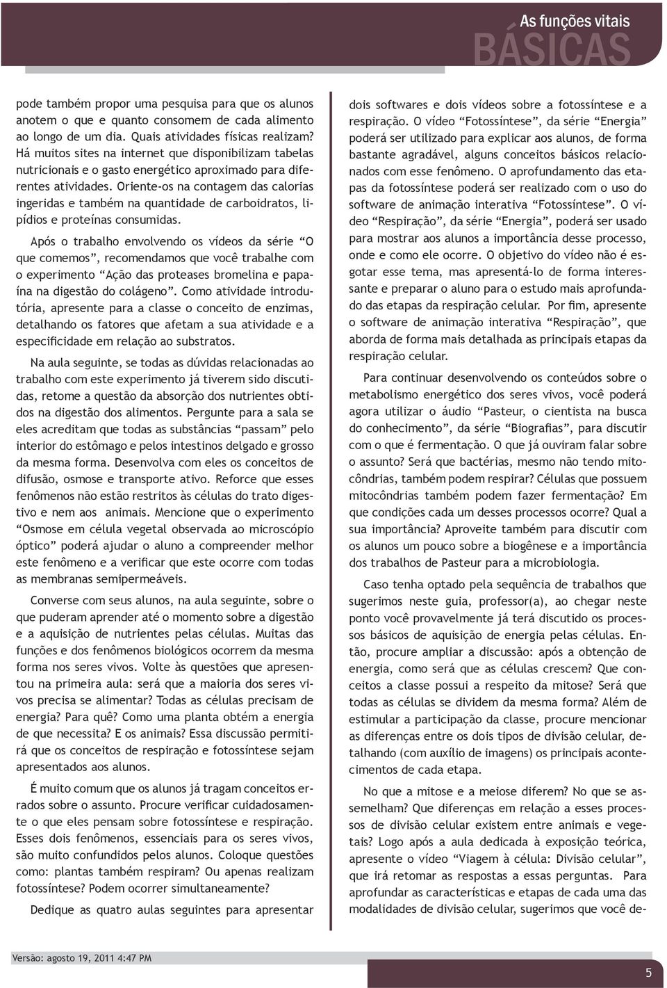 Oriente-os na contagem das calorias ingeridas e também na quantidade de carboidratos, lipídios e proteínas consumidas.