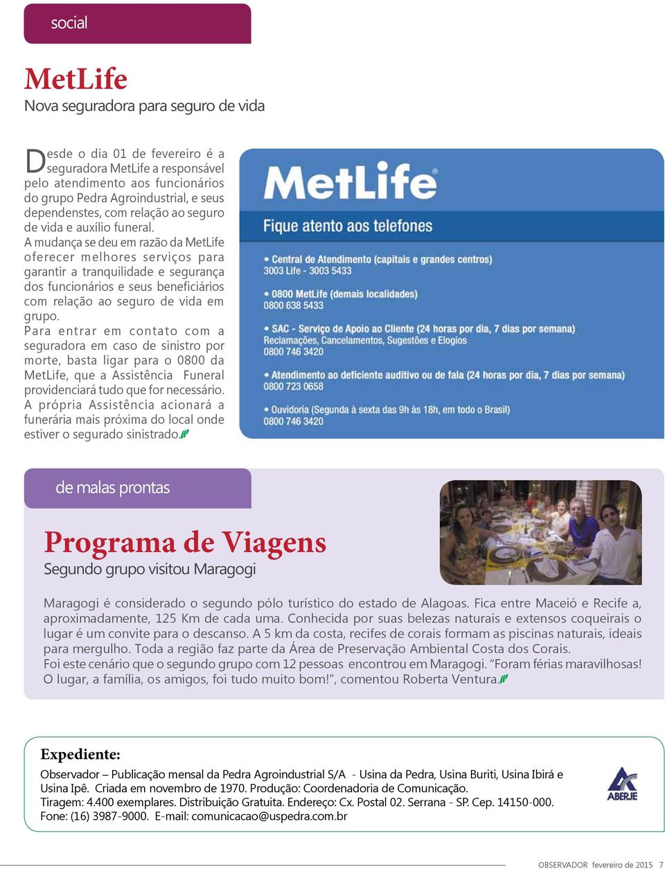 A mudança se deu em razão da MetLife oferecer melhores serviços para garantir a tranquilidade e segurança dos funcionários e seus beneficiários com relação ao seguro de vida em grupo.