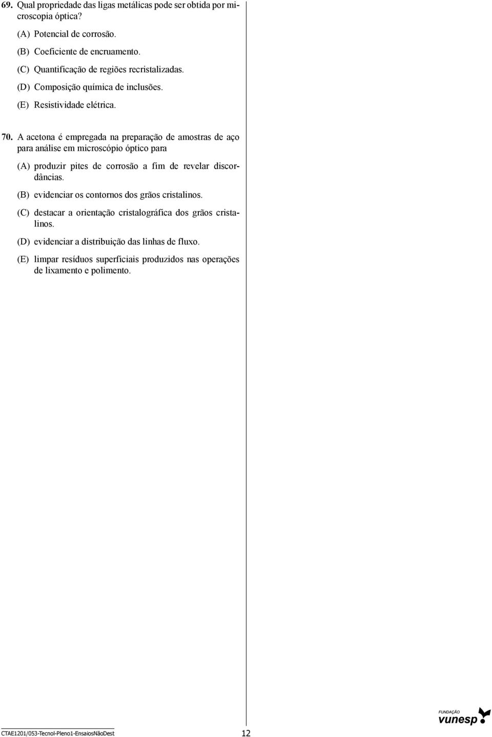 A acetona é empregada na preparação de amostras de aço para análise em microscópio óptico para (A) produzir pites de corrosão a fim de revelar discordâncias.