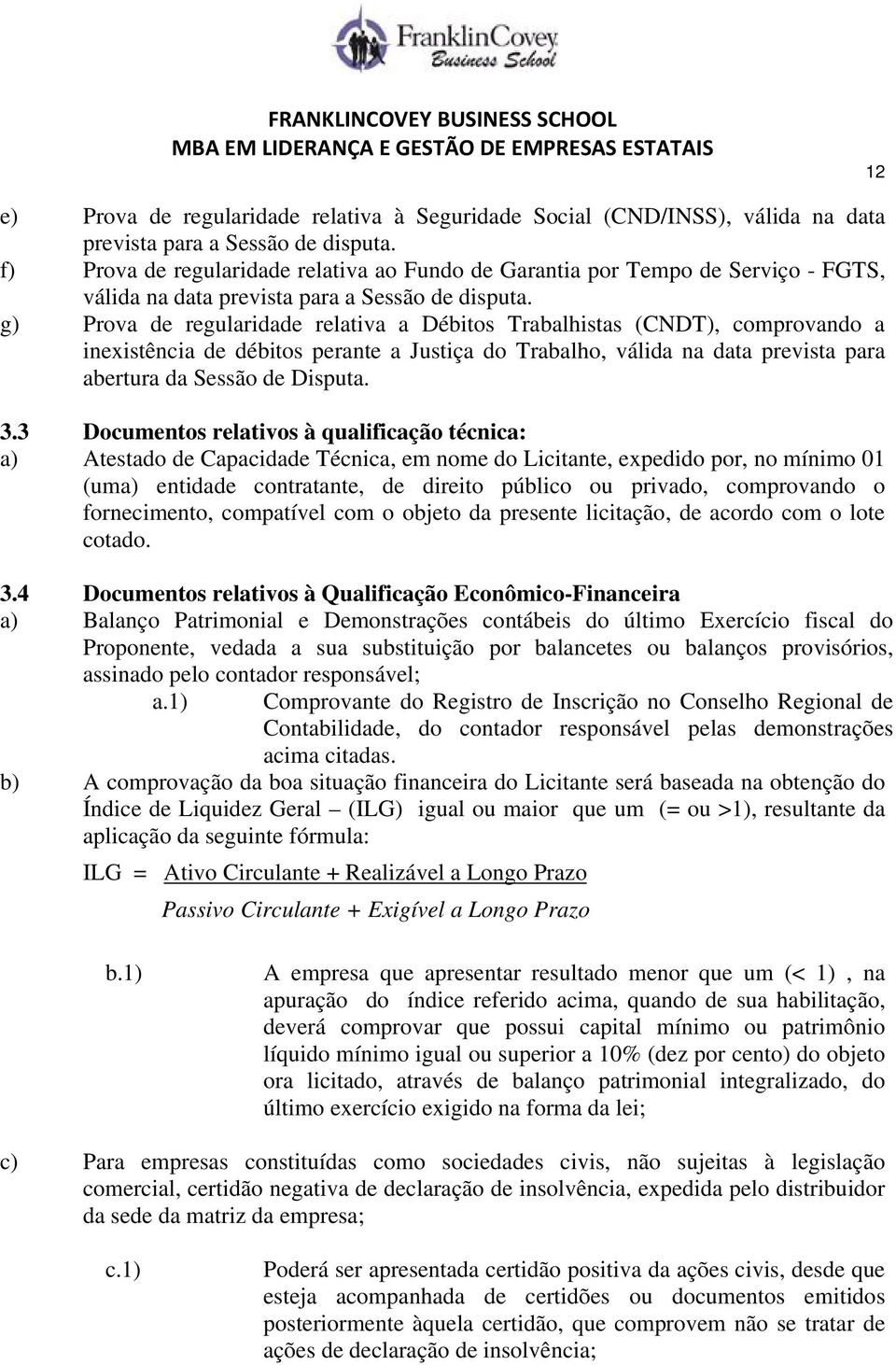 g) Prova de regularidade relativa a Débitos Trabalhistas (CNDT), comprovando a inexistência de débitos perante a Justiça do Trabalho, válida na data prevista para abertura da Sessão de Disputa. 3.