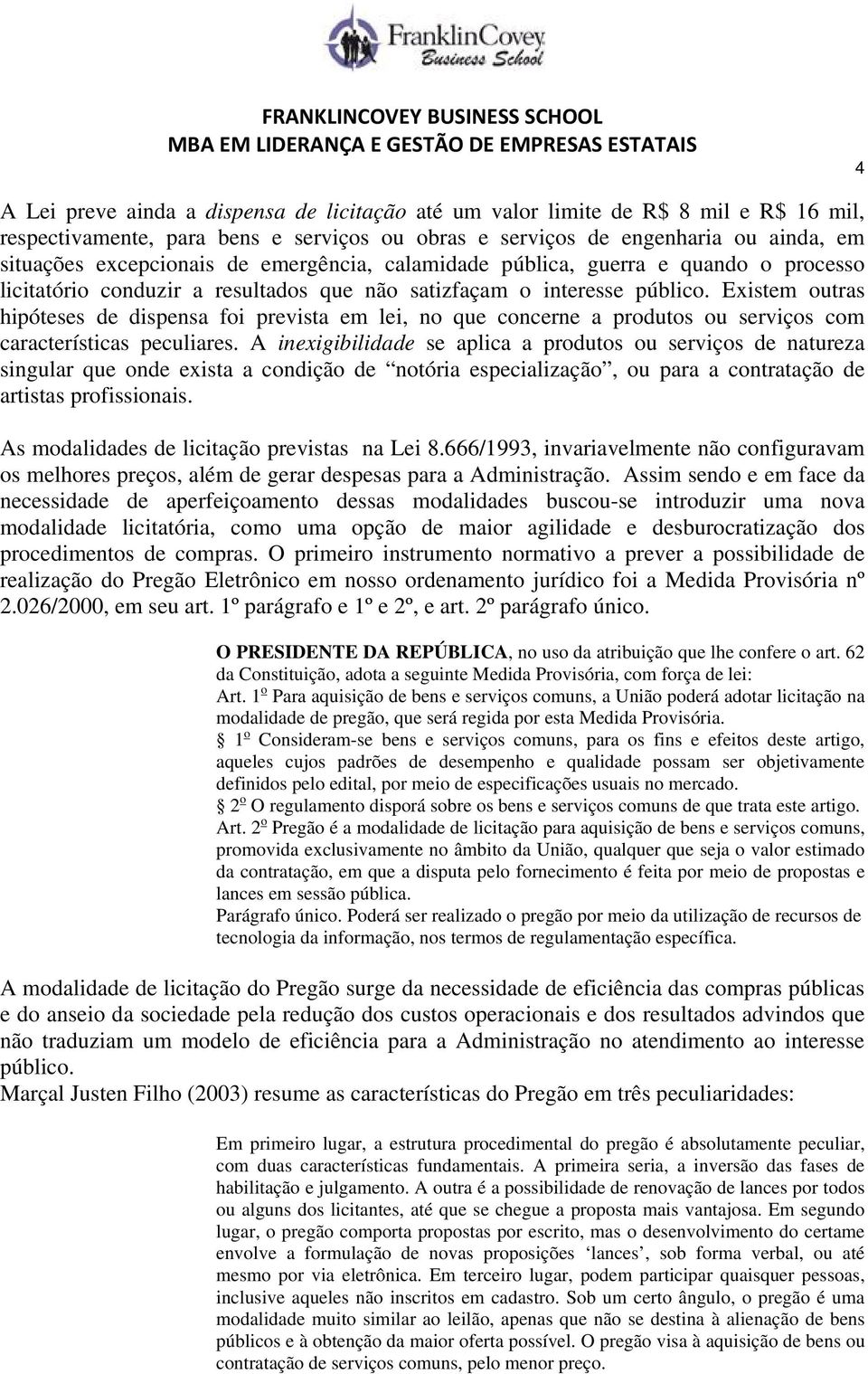 Existem outras hipóteses de dispensa foi prevista em lei, no que concerne a produtos ou serviços com características peculiares.