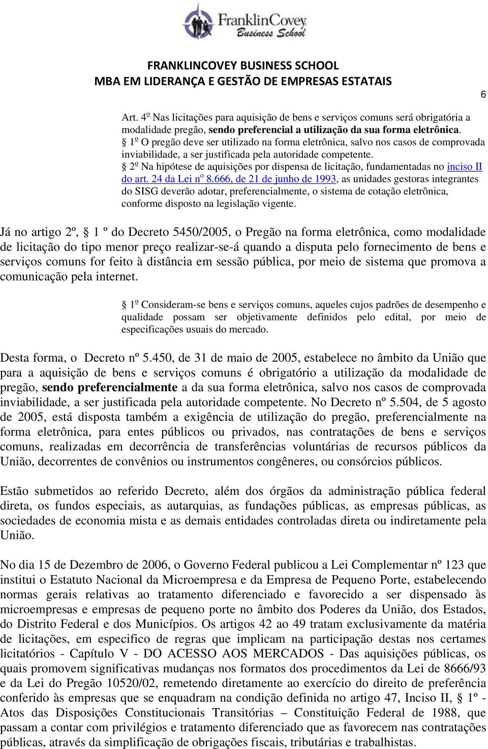 2 o Na hipótese de aquisições por dispensa de licitação, fundamentadas no inciso II do art. 24 da Lei n o 8.