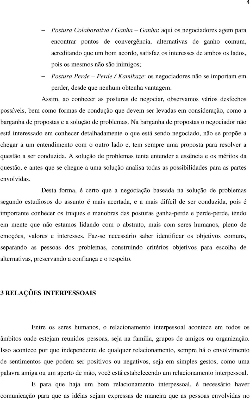 Assim, ao conhecer as posturas de negociar, observamos vários desfechos possíveis, bem como formas de condução que devem ser levadas em consideração, como a barganha de propostas e a solução de