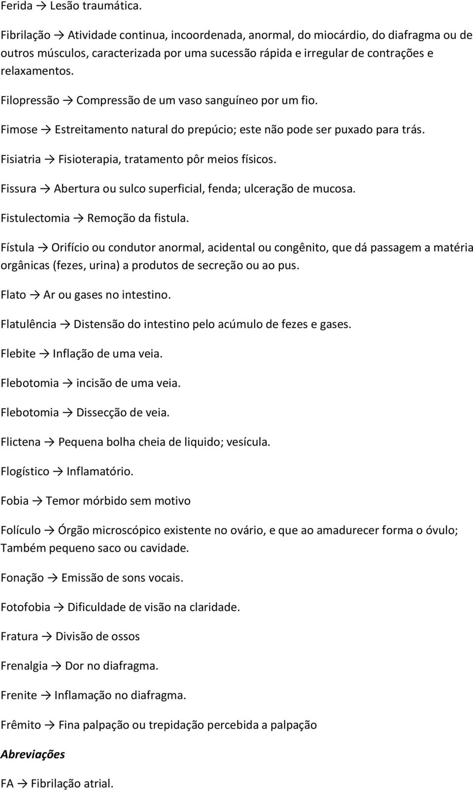 Filopressão Compressão de um vaso sanguíneo por um fio. Fimose Estreitamento natural do prepúcio; este não pode ser puxado para trás. Fisiatria Fisioterapia, tratamento pôr meios físicos.