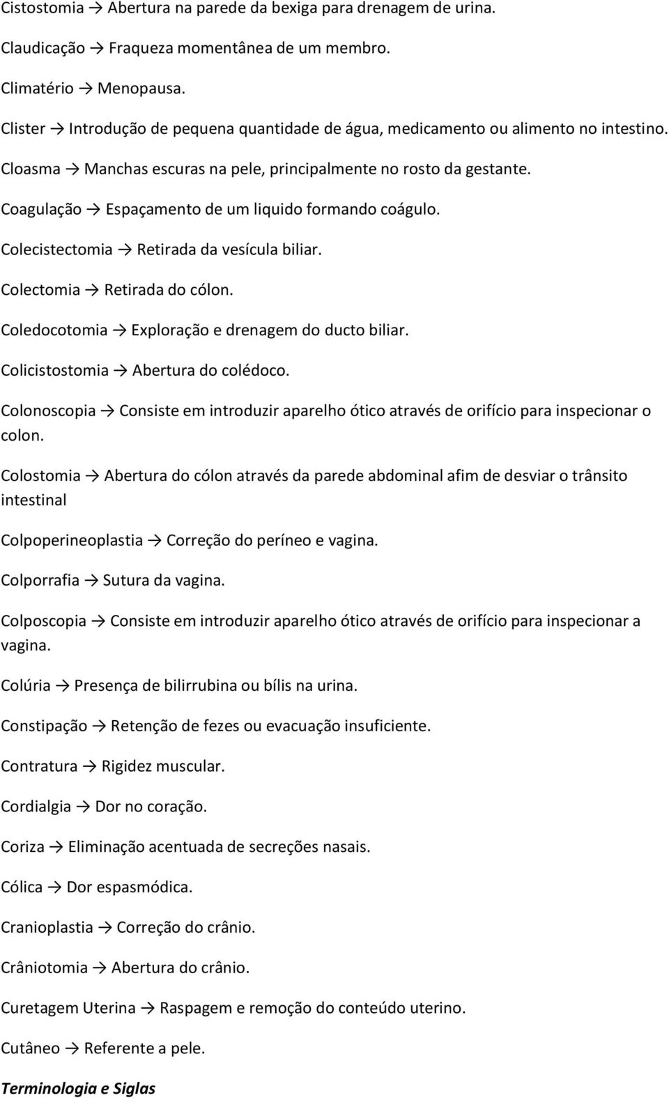 Coagulação Espaçamento de um liquido formando coágulo. Colecistectomia Retirada da vesícula biliar. Colectomia Retirada do cólon. Coledocotomia Exploração e drenagem do ducto biliar.