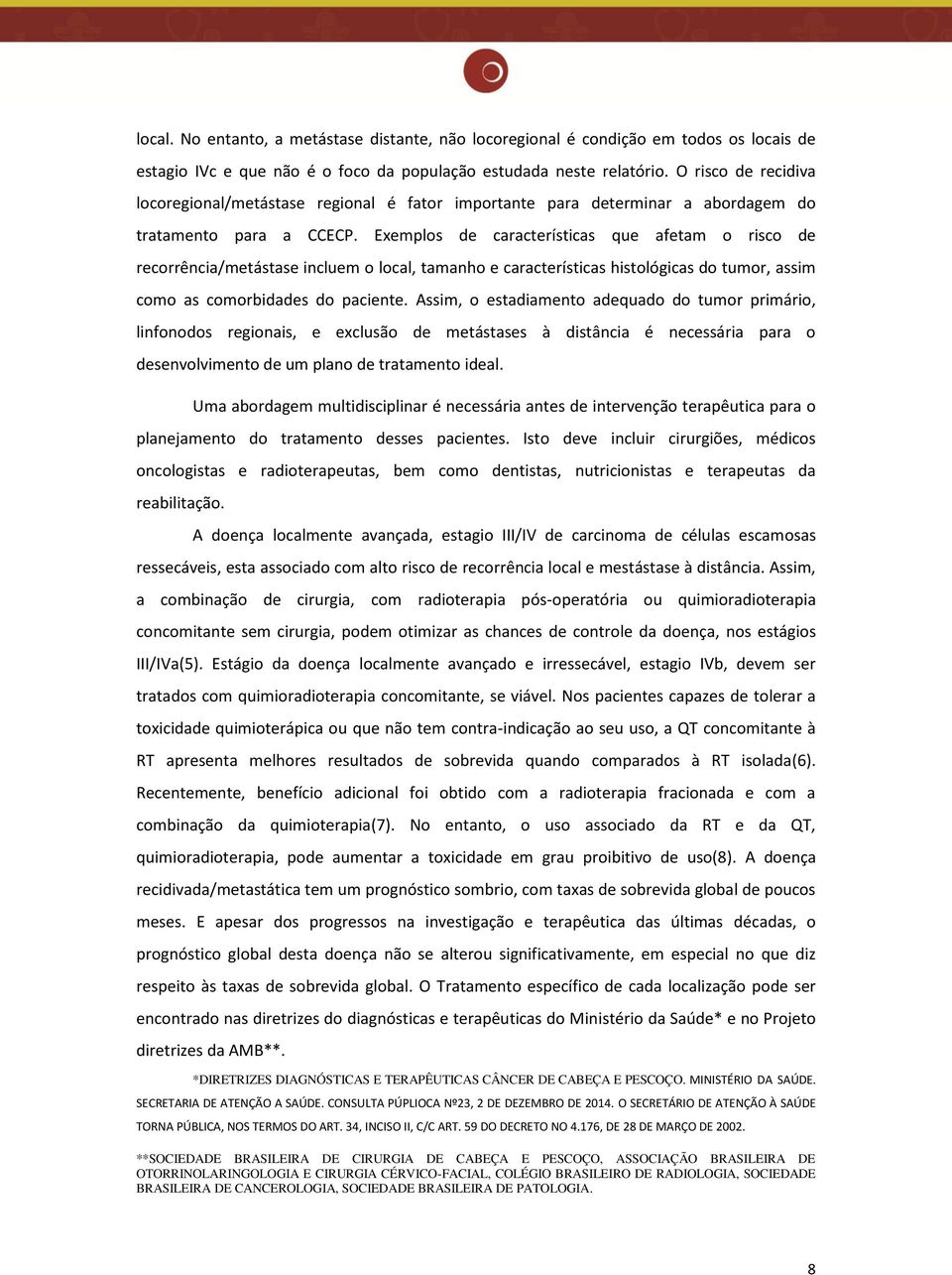 Exemplos de características que afetam o risco de recorrência/metástase incluem o local, tamanho e características histológicas do tumor, assim como as comorbidades do paciente.