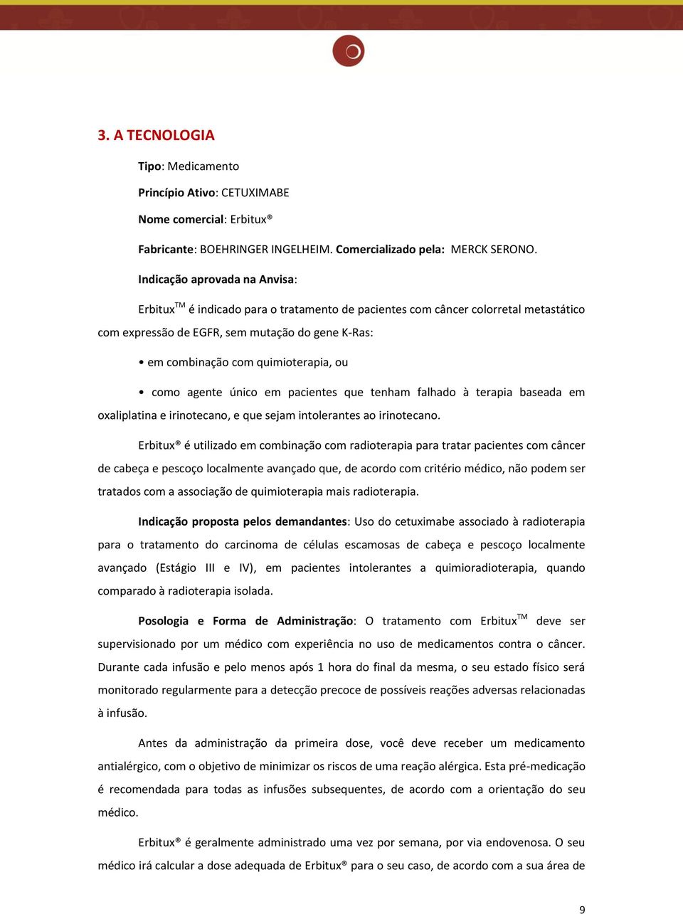 quimioterapia, ou como agente u nico em pacientes que tenham falhado a terapia baseada em oxaliplatina e irinotecano, e que sejam intolerantes ao irinotecano.