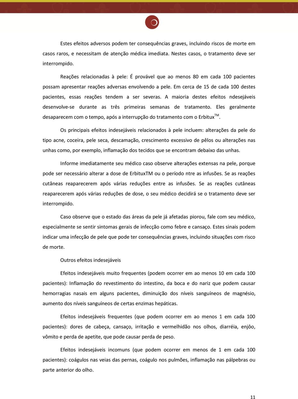 Em cerca de 15 de cada 100 destes pacientes, essas reac o es tendem a ser severas. A maioria destes efeitos ndeseja veis desenvolve-se durante as tre s primeiras semanas de tratamento.