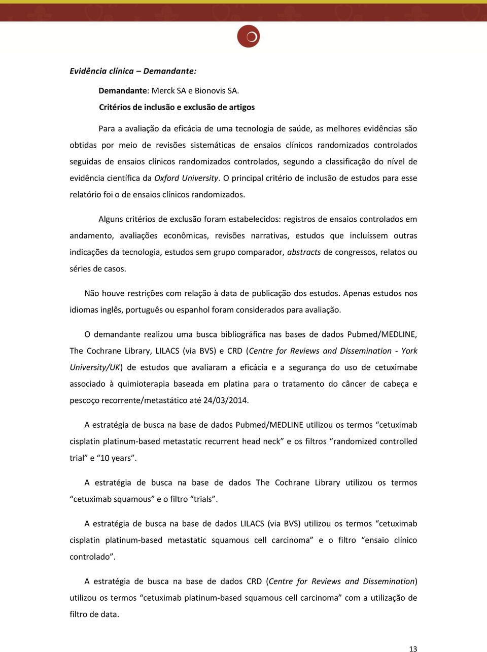 randomizados controlados seguidas de ensaios clínicos randomizados controlados, segundo a classificação do nível de evidência científica da Oxford University.