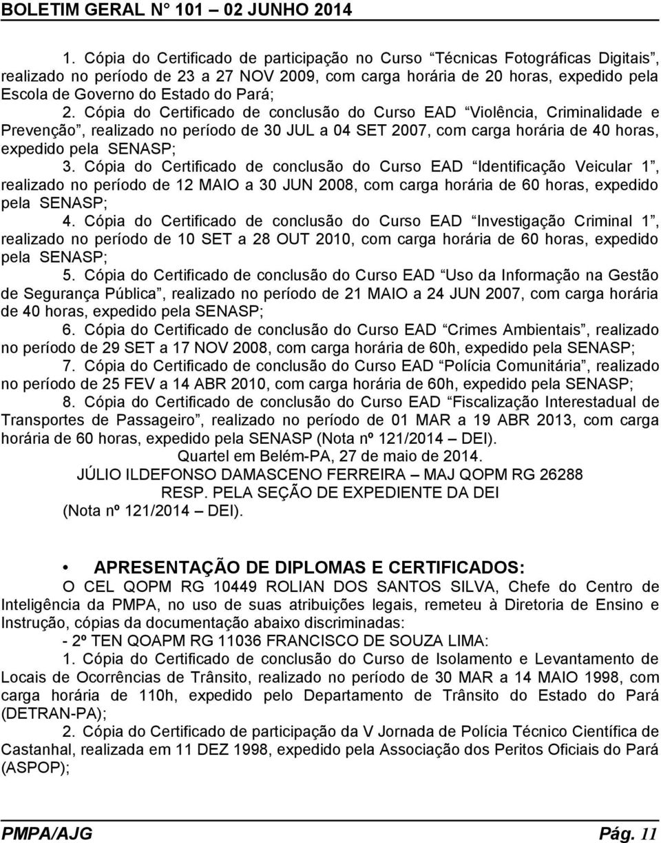 Cópia do Certificado de conclusão do Curso EAD Identificação Veicular 1, realizado no período de 12 MAIO a 30 JUN 2008, com carga horária de 60 horas, expedido pela SENASP; 4.