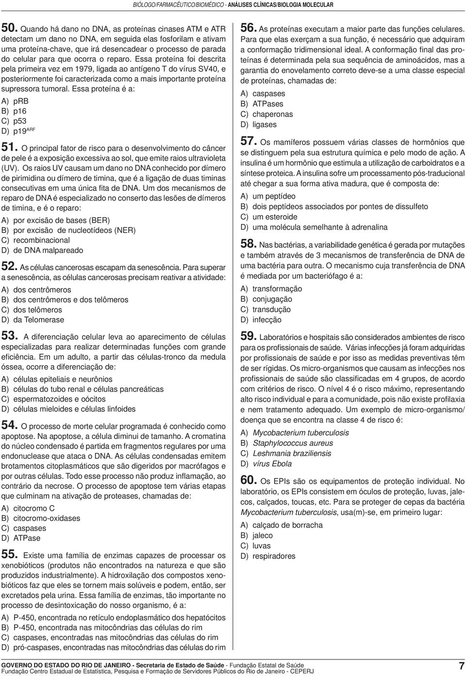 Essa proteína é a: A) prb B) p16 C) p53 D) p19 ARF 51. O principal fator de risco para o desenvolvimento do câncer de pele é a exposição excessiva ao sol, que emite raios ultravioleta (UV).