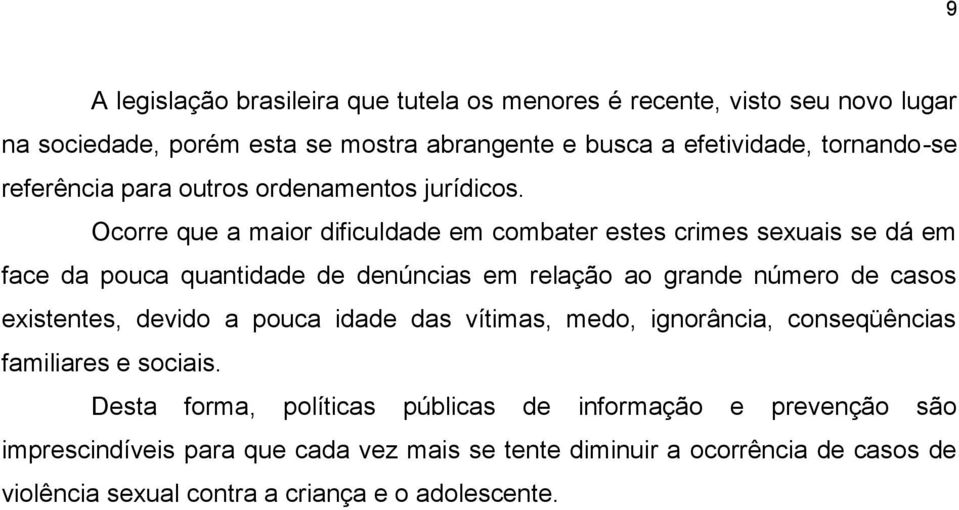 Ocorre que a maior dificuldade em combater estes crimes sexuais se dá em face da pouca quantidade de denúncias em relação ao grande número de casos existentes,