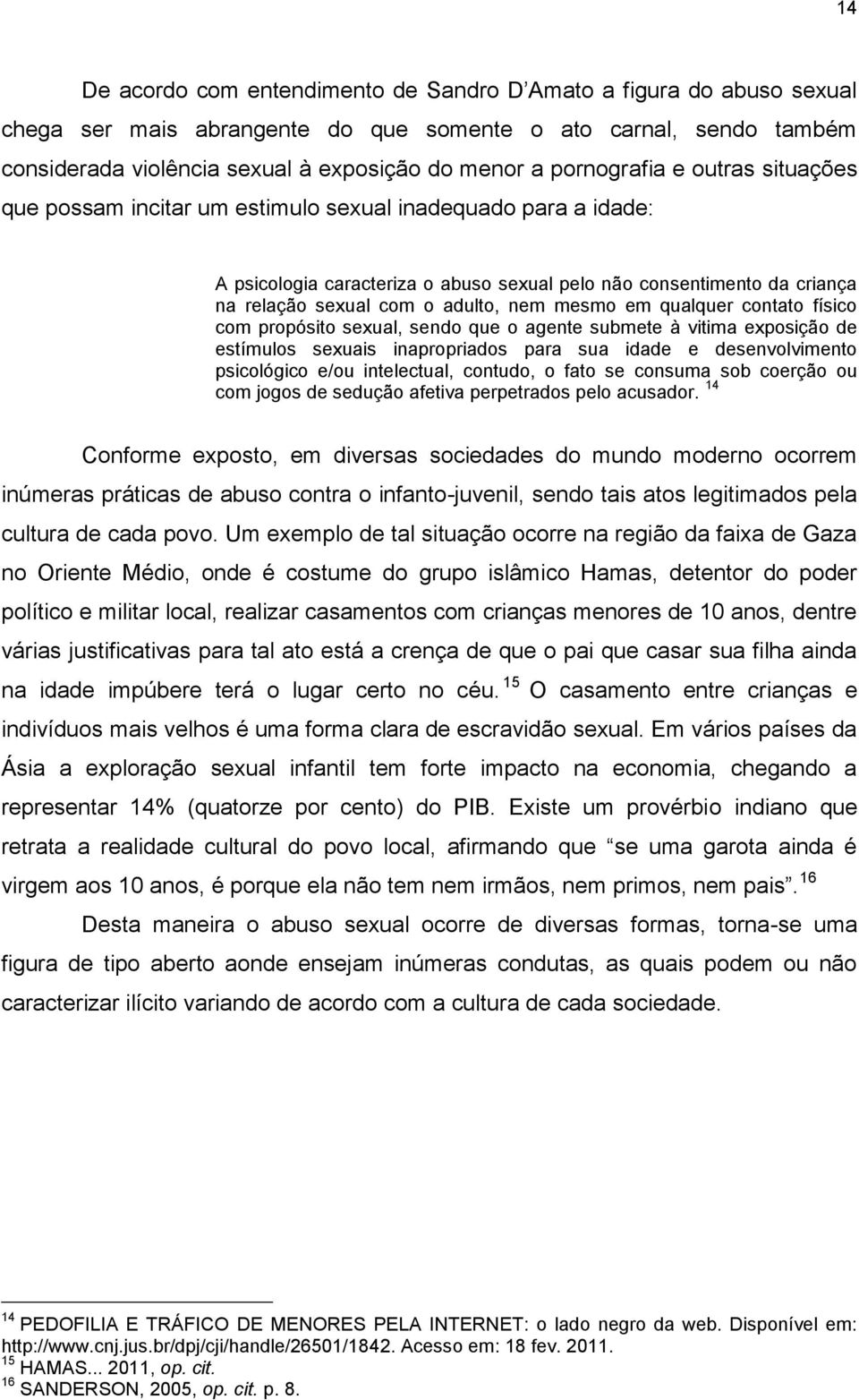 nem mesmo em qualquer contato físico com propósito sexual, sendo que o agente submete à vitima exposição de estímulos sexuais inapropriados para sua idade e desenvolvimento psicológico e/ou