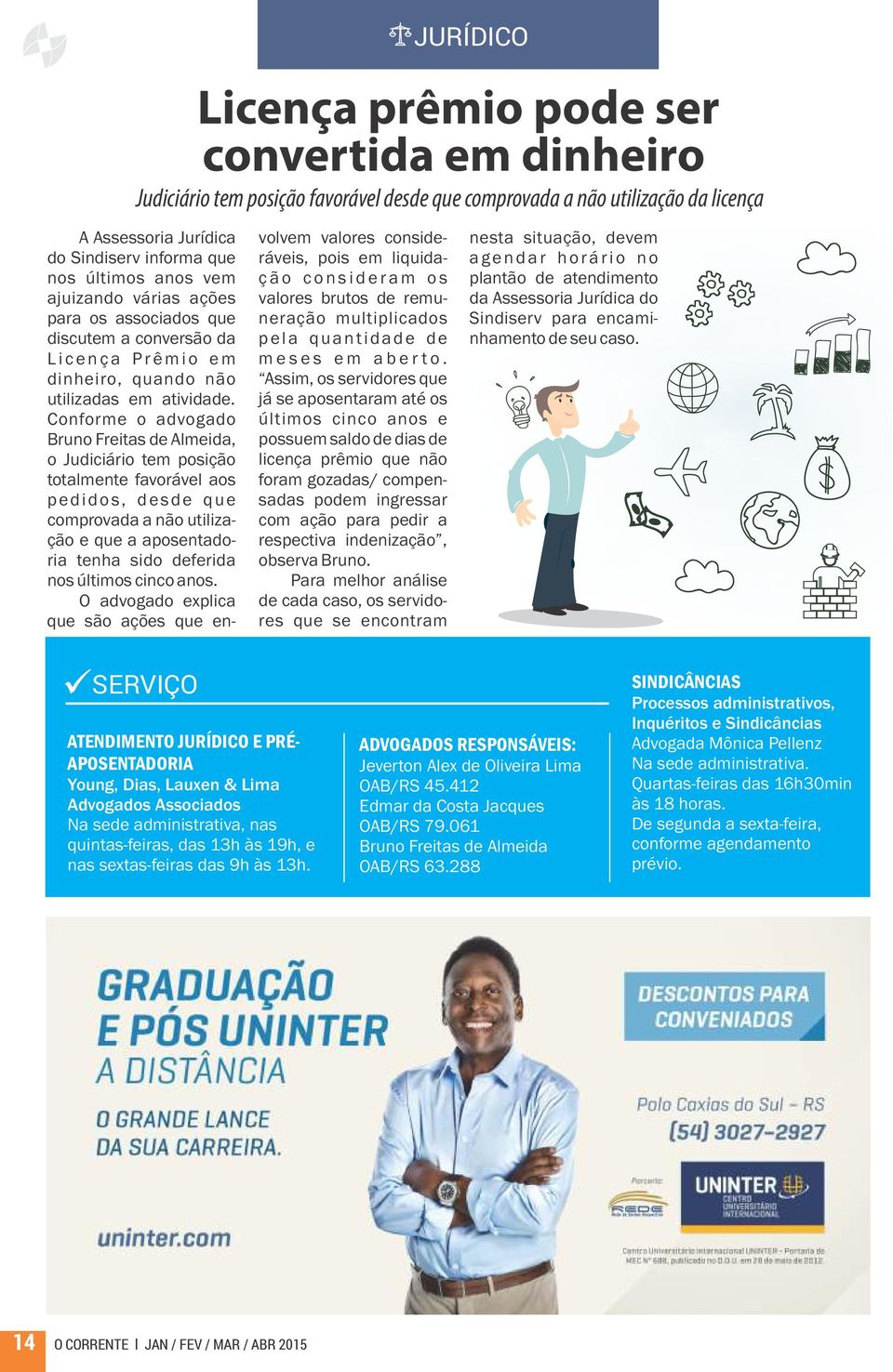 Conforme o advogado Bruno Freitas de Almeida, o Judiciário tem posição totalmente favorável aos pedidos, desde que comprovada a não utilização e que a aposentadoria tenha sido deferida nos últimos