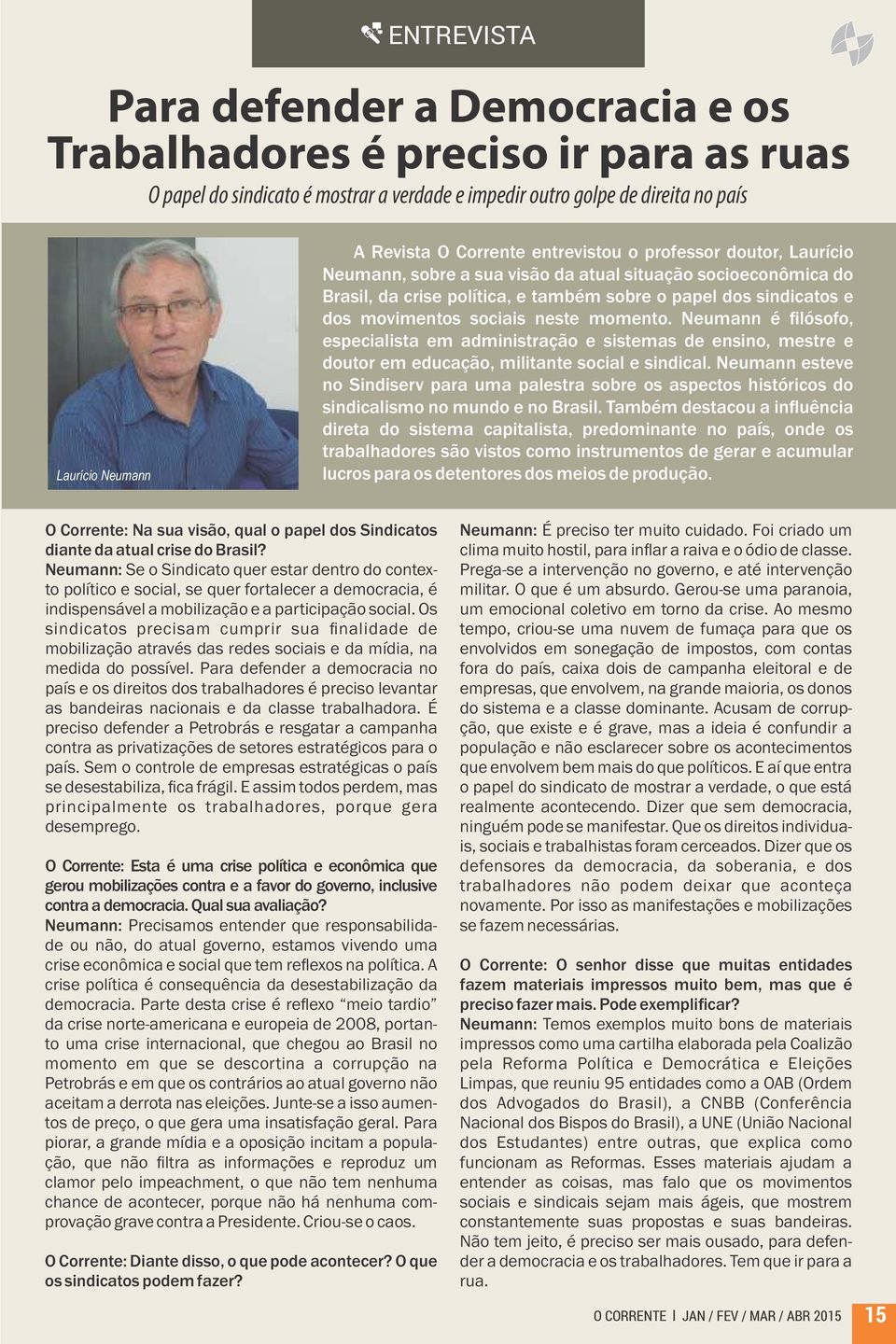 sociais neste momento. Neumann é filósofo, especialista em administração e sistemas de ensino, mestre e doutor em educação, militante social e sindical.