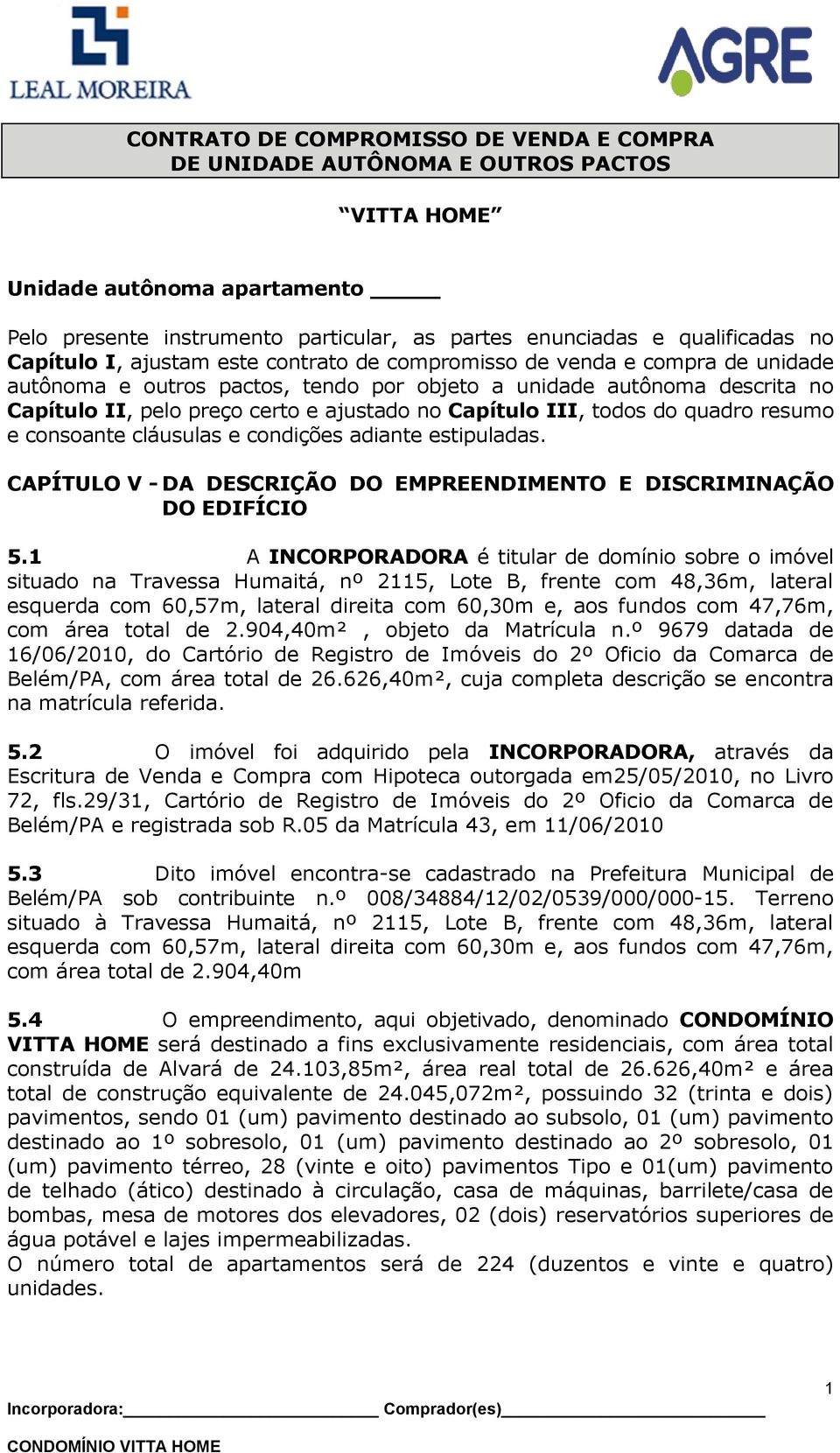 Capítulo III, todos do quadro resumo e consoante cláusulas e condições adiante estipuladas. CAPÍTULO V - DA DESCRIÇÃO DO EMPREENDIMENTO E DISCRIMINAÇÃO DO EDIFÍCIO 5.